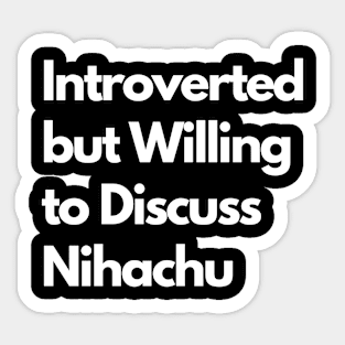 Introverted but Willing to Discuss Nihachu Sticker